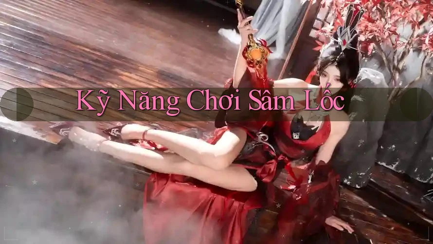 Kỹ Năng Chơi Sâm Lốc Kỹ Năng Chơi Sâm Lốc