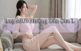 lag mu9 hướng dẫn sửa lỗi