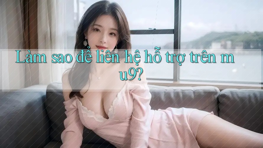 Làm sao để liên hệ hỗ trợ trên mu9? Làm sao để liên hệ hỗ trợ trên mu9?