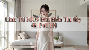 link tải mu9 bản hiển thị đầy đủ full hd