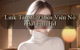 link tải mu9 diễn viên nổi bật full hd
