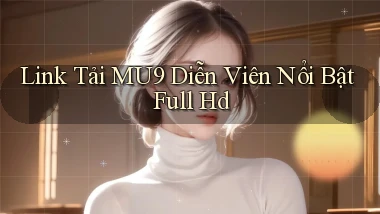 link tải mu9 diễn viên nổi bật full hd