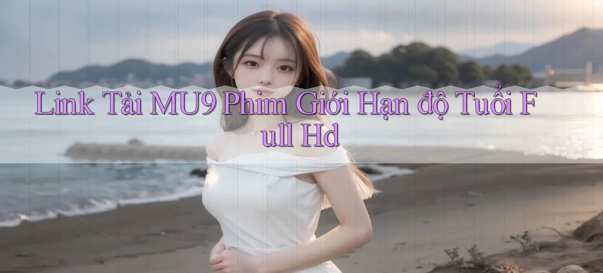 link tải mu9 phim giới hạn độ tuổi full hd