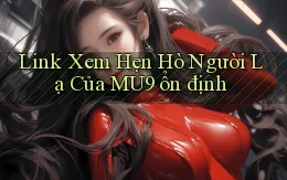 link xem hẹn hò người lạ của mu9 ổn định