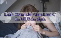 link xem idol giao lưu của mu9 ổn định