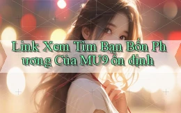 link xem tìm bạn bốn phương của mu9 ổn định