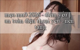 mẹo mu9 2026   điểm yếu an toàn điện thoại yếu   nền tảng