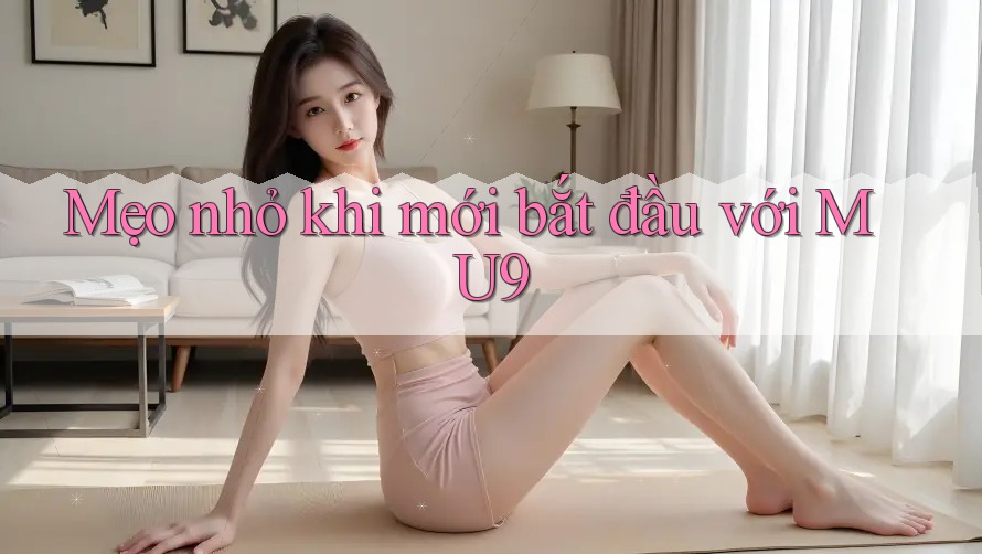 Mẹo nhỏ khi mới bắt đầu với MU9 Mẹo nhỏ khi mới bắt đầu với MU9