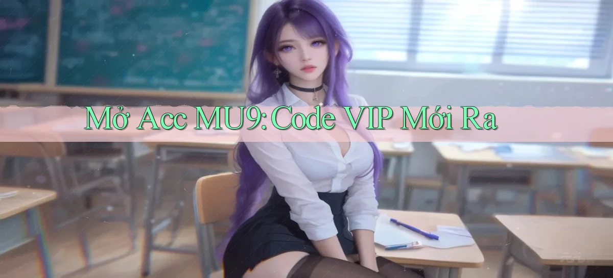 mở acc mu9 code vip mới ra