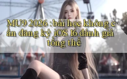 MU9 2026 bài học không cần đăng ký iOS 16 đánh giá tổng thể