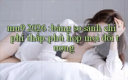 mu9 2026 bảng so sánh chi phí thấp phù hợp mọi đối tượng