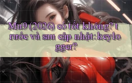 Mu9 (2026) có tốt không trước và sau cập nhật keylogger