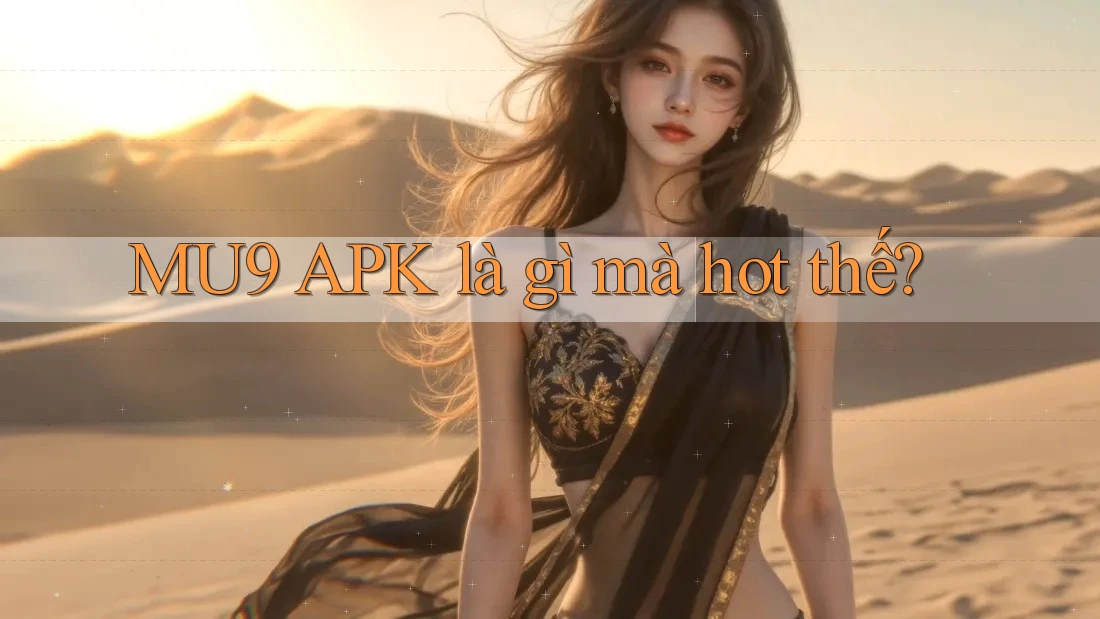 MU9 APK là gì mà hot thế? MU9 APK là gì mà hot thế?