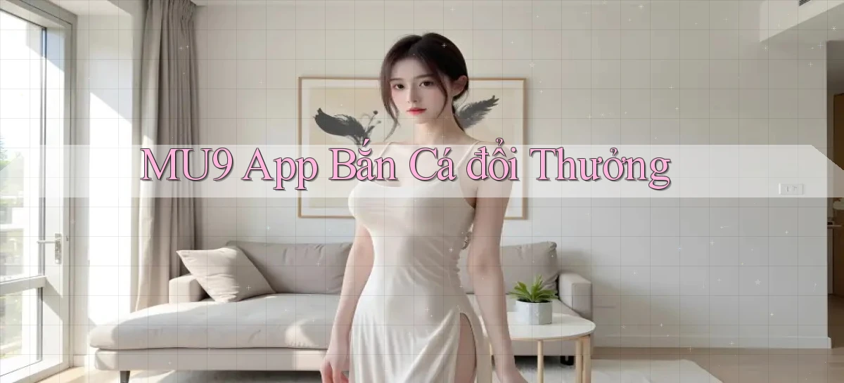 mu9 app bắn cá đổi thưởng
