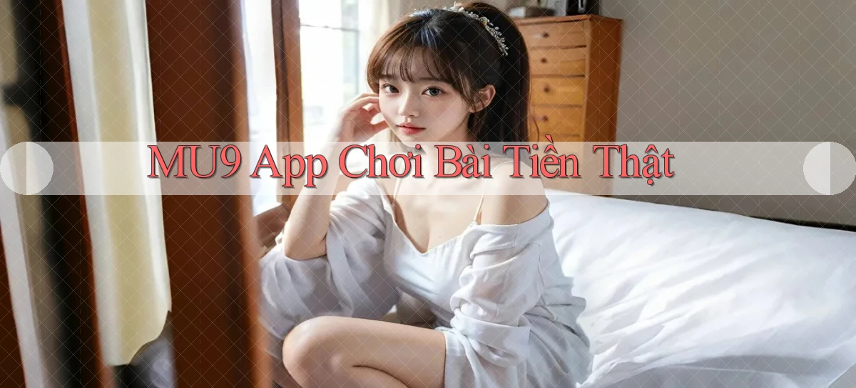 mu9 app chơi bài tiền thật
