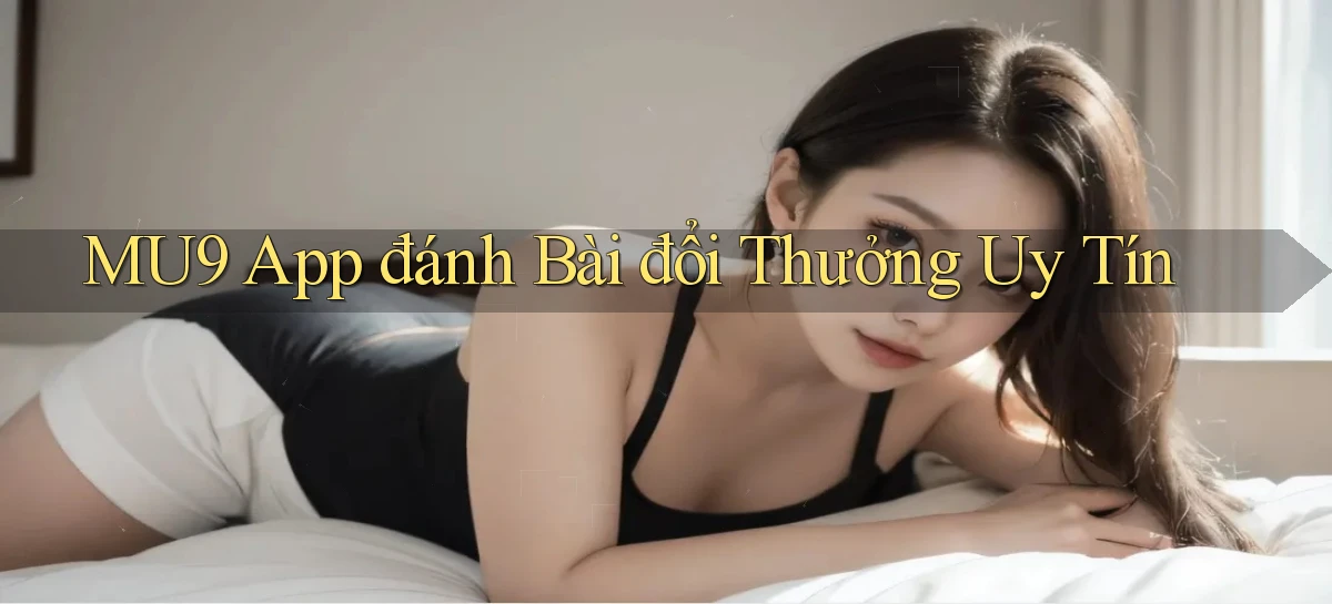 mu9 app đánh bài đổi thưởng uy tín