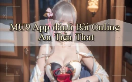 mu9 app đánh bài online an tiền that