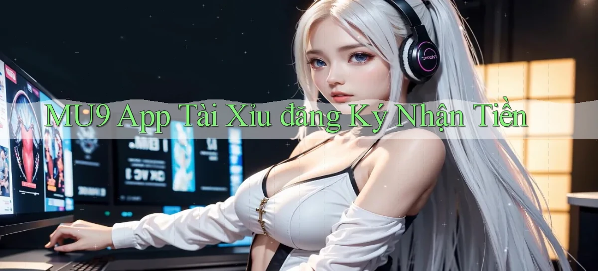 mu9 app tài xỉu đăng ký nhận tiền
