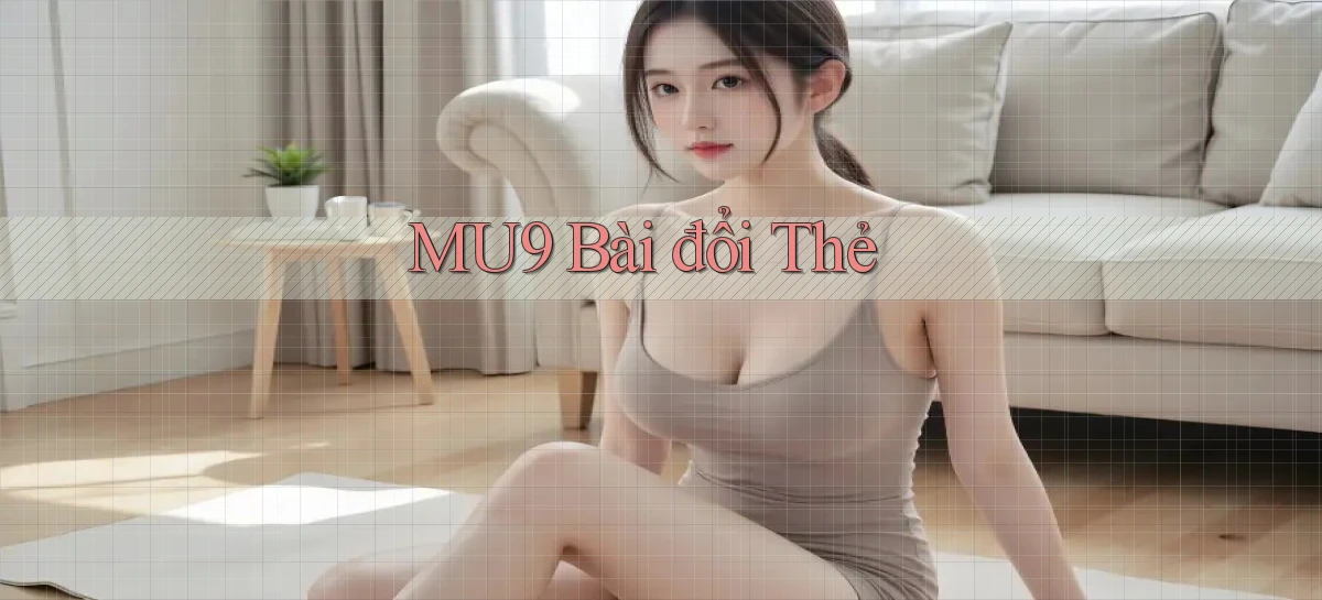 mu9 bài đổi thẻ