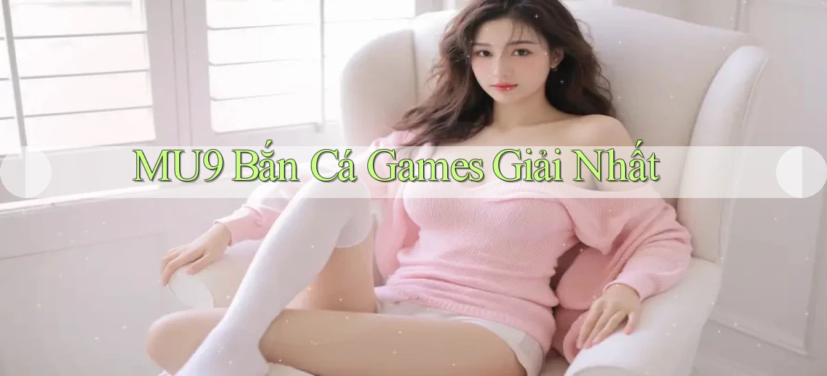 mu9  bắn cá games giải nhất
