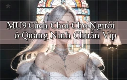 mu9 cách chơi cho người ở Quảng Ninh chuẩn vip