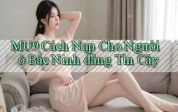 mu9 cách nạp cho người ở Bắc Ninh đáng tin cậy
