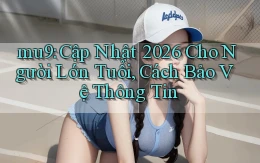 mu9 cập nhật 2026 cho người lớn tuổi, cách bảo vệ thông tin