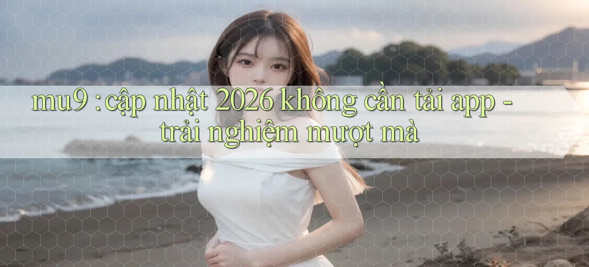 mu9   Cập Nhật 2026   Link Chơi Online Mọi Lúc