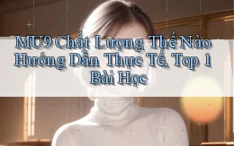 mu9 chất lượng thế nào hướng dẫn thực tế, top 1 bài học