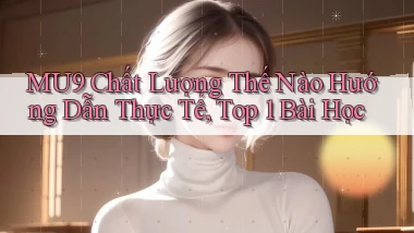 mu9 chất lượng thế nào hướng dẫn thực tế, top 1 bài học