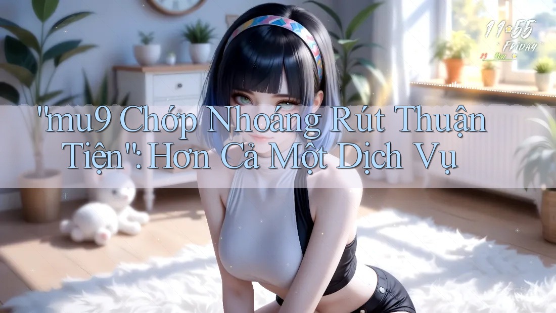 “mu9 Chớp Nhoáng Rút Thuận Tiện”: Hơn Cả Một Dịch Vụ “mu9 Chớp Nhoáng Rút Thuận Tiện”: Hơn Cả Một Dịch Vụ