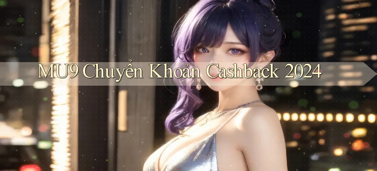 mu9 chuyển khoản cashback 2024