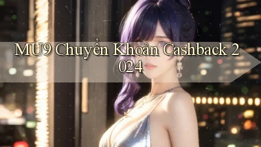 mu9 chuyển khoản cashback 2024