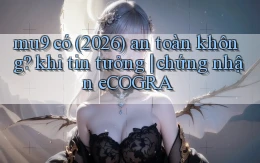 mu9 có (2026) an toàn không khi tin tưởng chứng nhận eCOGRA