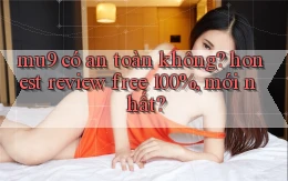 mu9 có an toàn không honest review free 100%, mới nhất