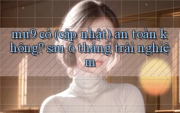 mu9 có (cập nhật) an toàn không sau 6 tháng trải nghiệm
