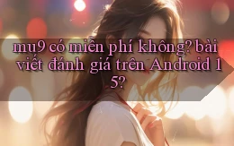 mu9 có miễn phí không bài viết đánh giá trên Android 15