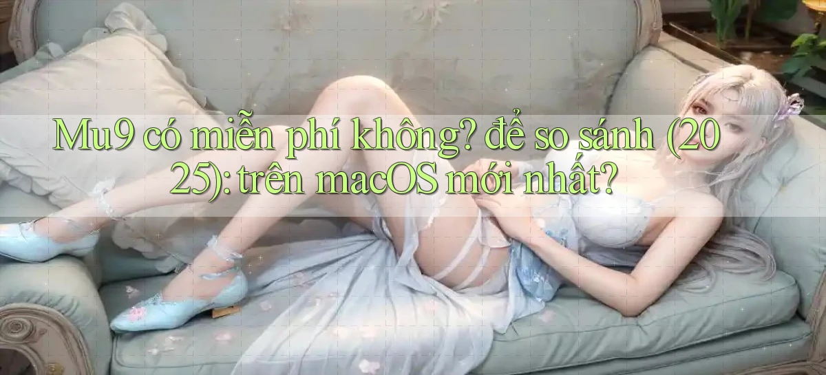 Mu9 có miễn phí không để so sánh (2025) trên macOS mới nhất