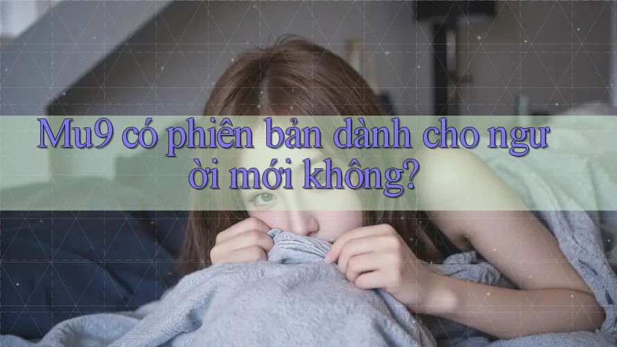 Mu9 có phiên bản dành cho người mới không? Mu9 có phiên bản dành cho người mới không?