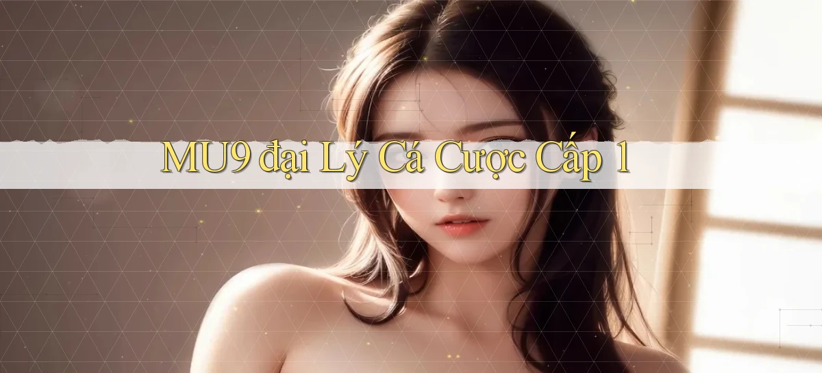 mu9  đại lý cá cược cấp 1