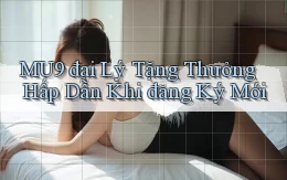 mu9  đại lý tặng thưởng hấp dẫn khi đăng ký mới