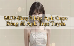 mu9  đăng nhập apk cược bóng đá apk trực tuyến