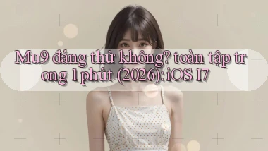 Mu9 đáng thử không toàn tập trong 1 phút (2026) iOS 17