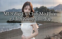 mu9  đập lu club mở phòng chơi riêng cho vip