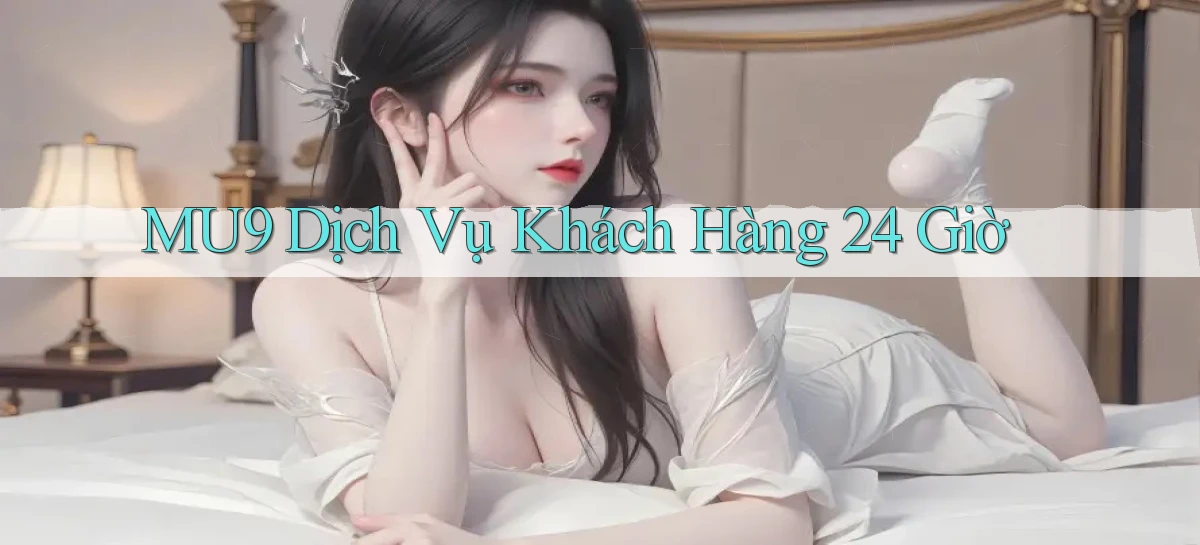 mu9 Dịch vụ khách hàng 24 giờ