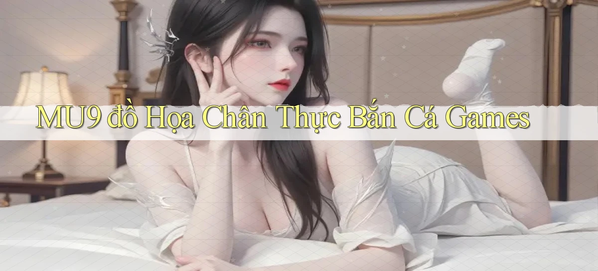 mu9  đồ họa chân thực bắn cá games