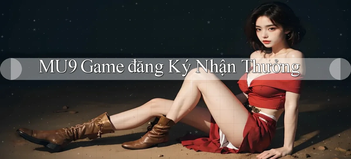 mu9  game đăng ký nhận thưởng