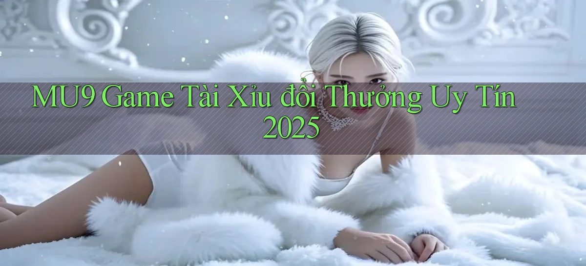 mu9  game tài xỉu đổi thưởng uy tín 2025