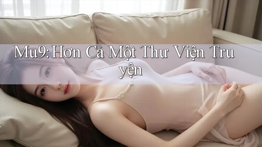 Mu9: Hơn Cả Một Thư Viện Truyện Mu9: Hơn Cả Một Thư Viện Truyện