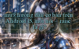 mu9 hướng dẫn cơ bản trên Android 15, mới nổi   raise là gì